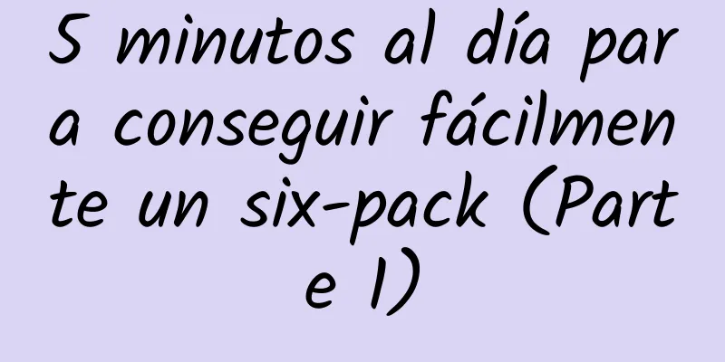 5 minutos al día para conseguir fácilmente un six-pack (Parte 1)