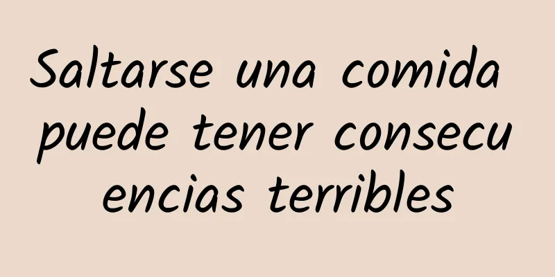Saltarse una comida puede tener consecuencias terribles