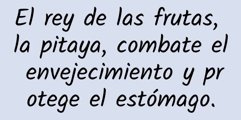 El rey de las frutas, la pitaya, combate el envejecimiento y protege el estómago.
