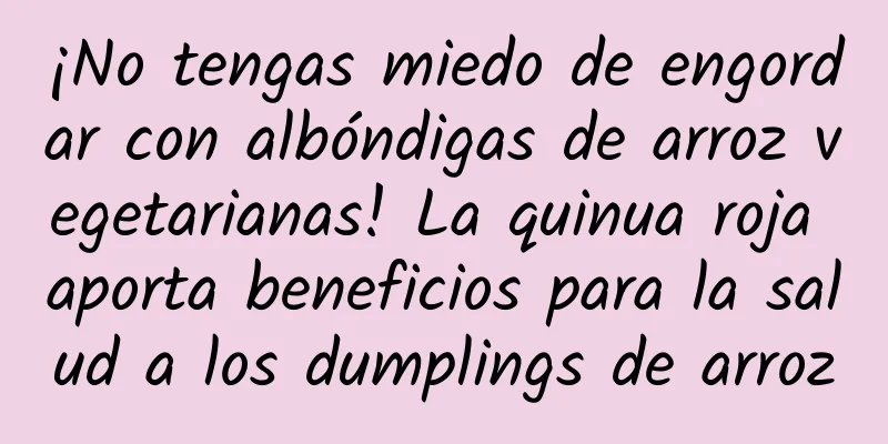 ¡No tengas miedo de engordar con albóndigas de arroz vegetarianas! La quinua roja aporta beneficios para la salud a los dumplings de arroz