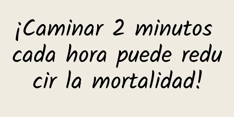¡Caminar 2 minutos cada hora puede reducir la mortalidad!
