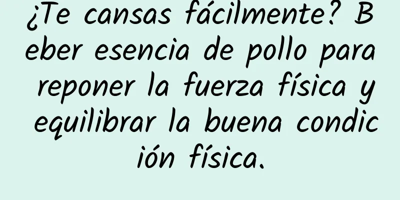 ¿Te cansas fácilmente? Beber esencia de pollo para reponer la fuerza física y equilibrar la buena condición física.