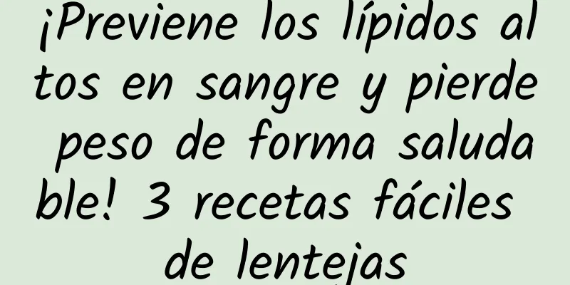 ¡Previene los lípidos altos en sangre y pierde peso de forma saludable! 3 recetas fáciles de lentejas