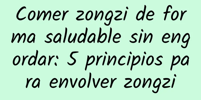 Comer zongzi de forma saludable sin engordar: 5 principios para envolver zongzi