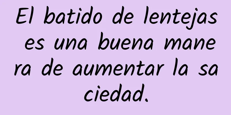 El batido de lentejas es una buena manera de aumentar la saciedad.