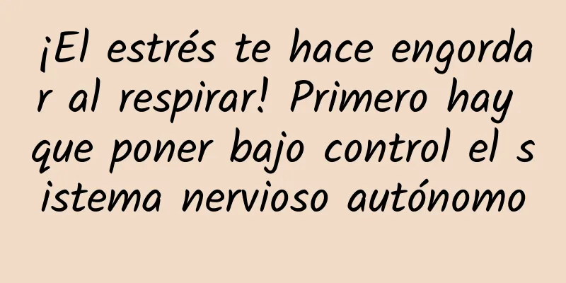 ¡El estrés te hace engordar al respirar! Primero hay que poner bajo control el sistema nervioso autónomo