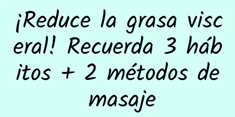 ¡Reduce la grasa visceral! Recuerda 3 hábitos + 2 métodos de masaje