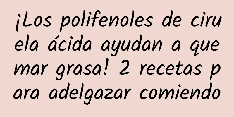 ¡Los polifenoles de ciruela ácida ayudan a quemar grasa! 2 recetas para adelgazar comiendo
