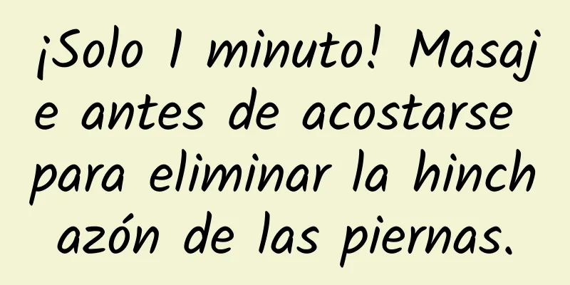 ¡Solo 1 minuto! Masaje antes de acostarse para eliminar la hinchazón de las piernas.