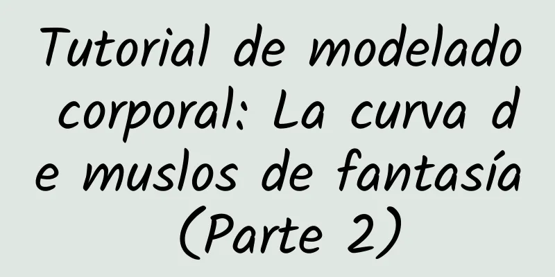 Tutorial de modelado corporal: La curva de muslos de fantasía (Parte 2)