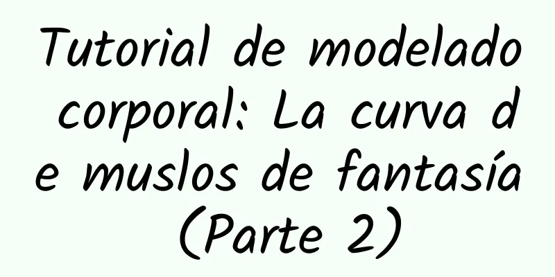Tutorial de modelado corporal: La curva de muslos de fantasía (Parte 2)