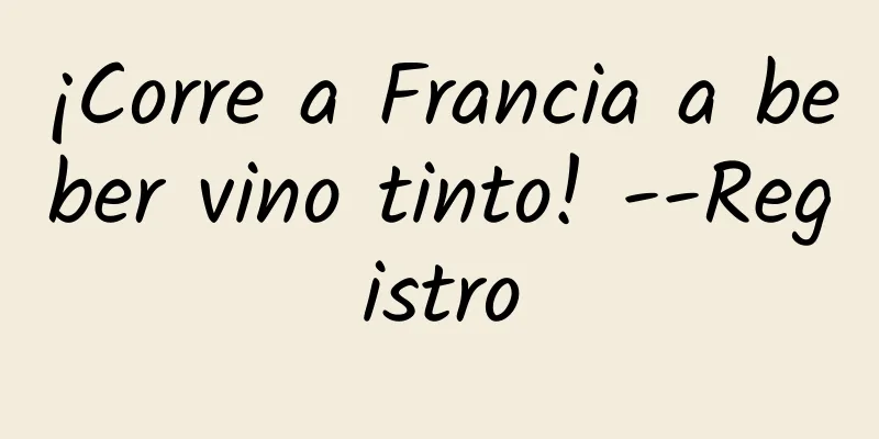 ¡Corre a Francia a beber vino tinto! --Registro