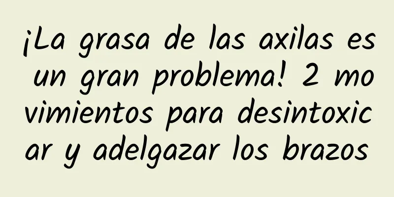 ¡La grasa de las axilas es un gran problema! 2 movimientos para desintoxicar y adelgazar los brazos