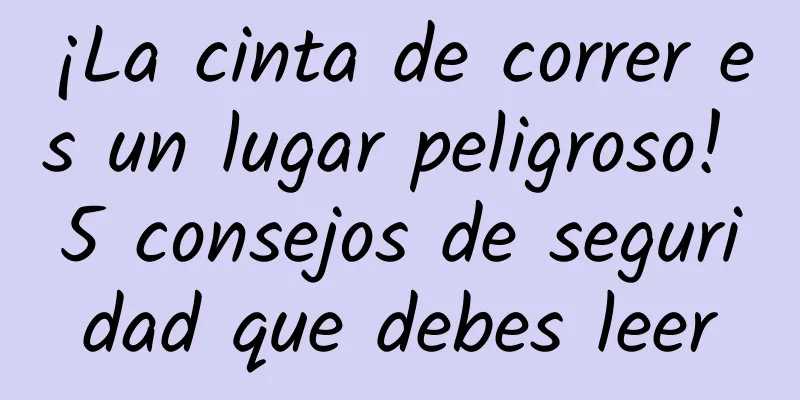 ¡La cinta de correr es un lugar peligroso! 5 consejos de seguridad que debes leer