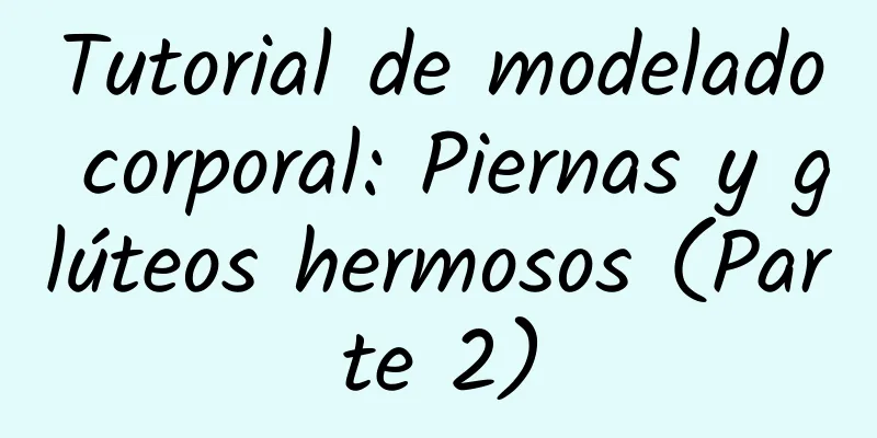 Tutorial de modelado corporal: Piernas y glúteos hermosos (Parte 2)