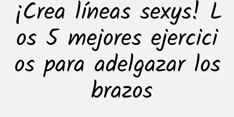 ¡Crea líneas sexys! Los 5 mejores ejercicios para adelgazar los brazos