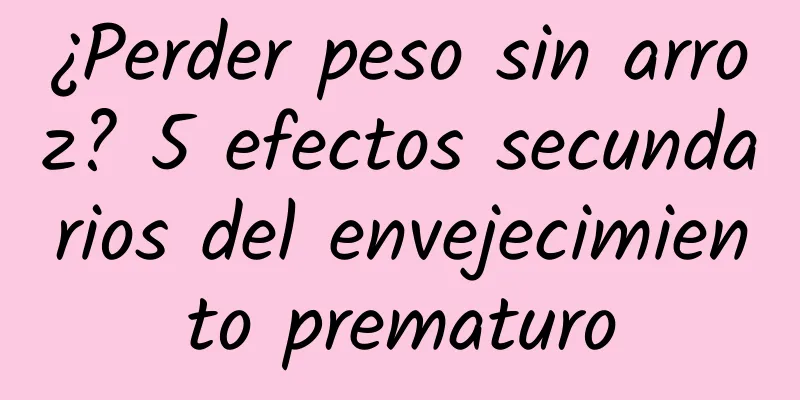 ¿Perder peso sin arroz? 5 efectos secundarios del envejecimiento prematuro