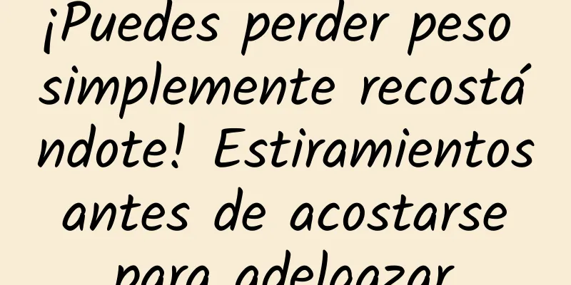 ¡Puedes perder peso simplemente recostándote! Estiramientos antes de acostarse para adelgazar