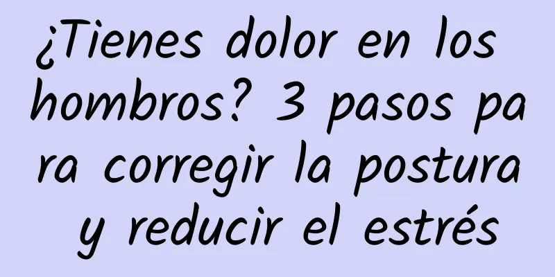 ¿Tienes dolor en los hombros? 3 pasos para corregir la postura y reducir el estrés