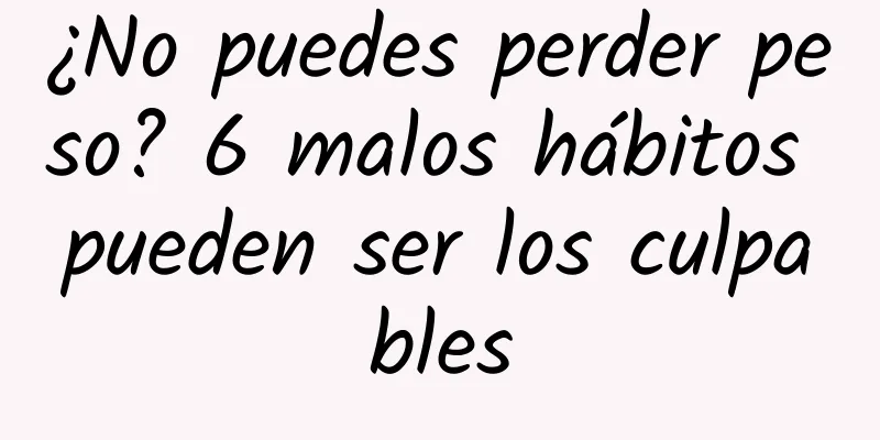 ¿No puedes perder peso? 6 malos hábitos pueden ser los culpables