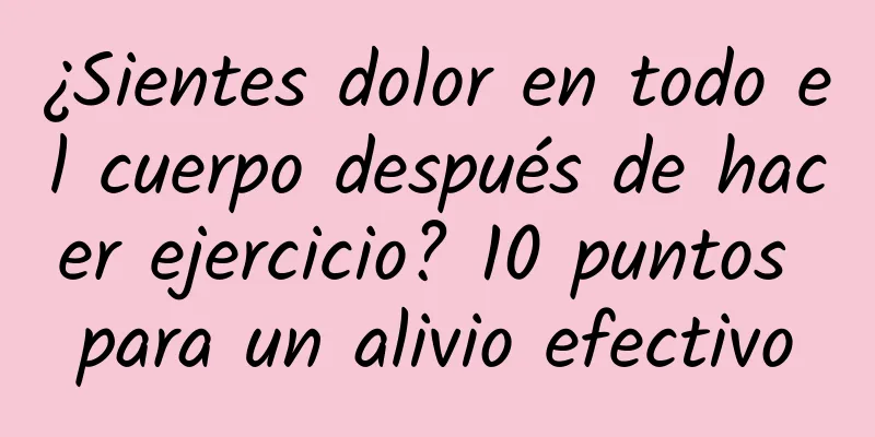 ¿Sientes dolor en todo el cuerpo después de hacer ejercicio? 10 puntos para un alivio efectivo