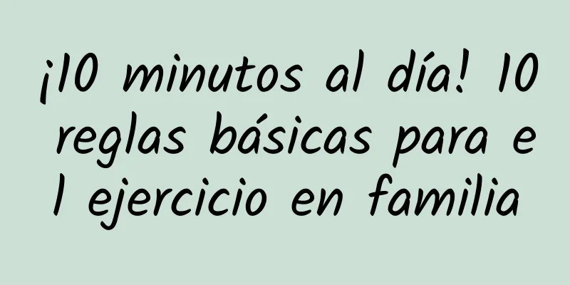 ¡10 minutos al día! 10 reglas básicas para el ejercicio en familia