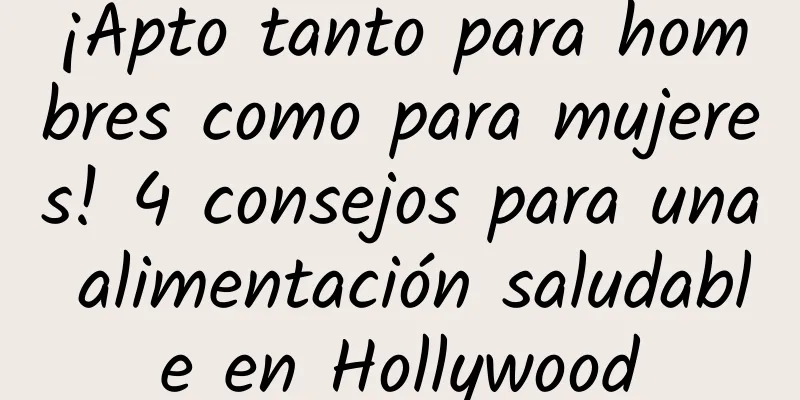 ¡Apto tanto para hombres como para mujeres! 4 consejos para una alimentación saludable en Hollywood
