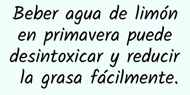 Beber agua de limón en primavera puede desintoxicar y reducir la grasa fácilmente.