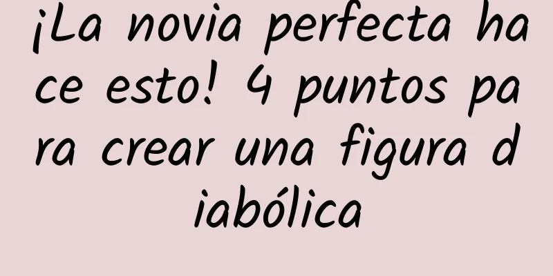 ¡La novia perfecta hace esto! 4 puntos para crear una figura diabólica