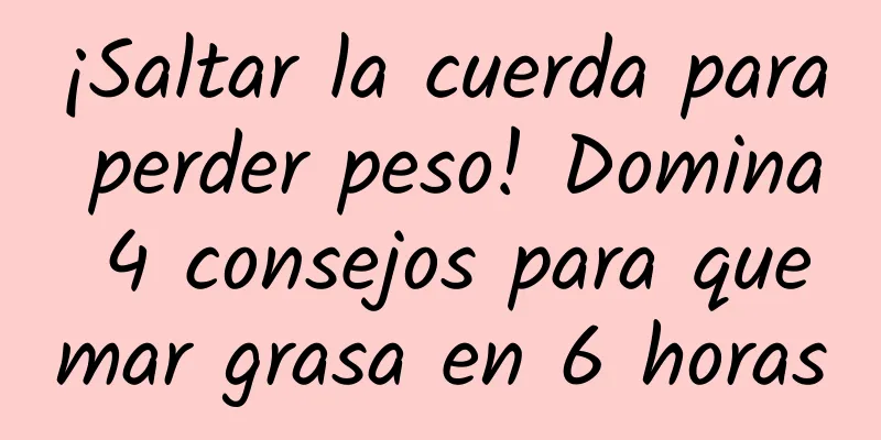 ¡Saltar la cuerda para perder peso! Domina 4 consejos para quemar grasa en 6 horas