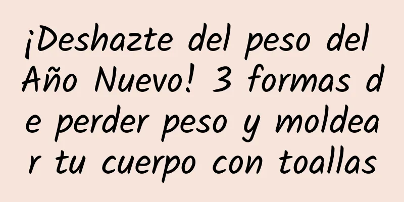 ¡Deshazte del peso del Año Nuevo! 3 formas de perder peso y moldear tu cuerpo con toallas