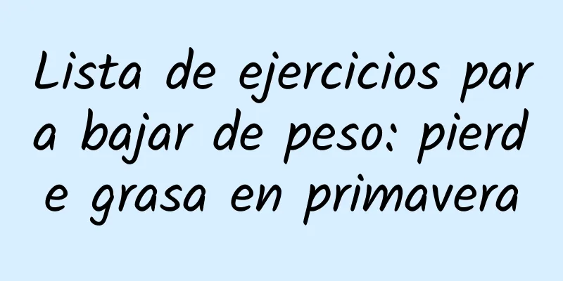 Lista de ejercicios para bajar de peso: pierde grasa en primavera