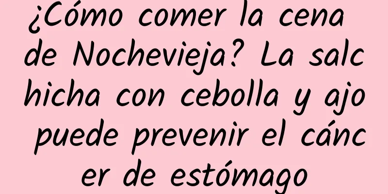 ¿Cómo comer la cena de Nochevieja? La salchicha con cebolla y ajo puede prevenir el cáncer de estómago