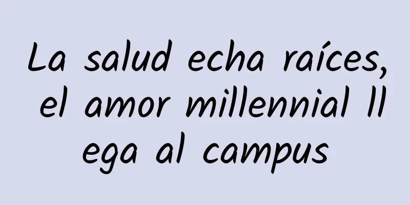 La salud echa raíces, el amor millennial llega al campus
