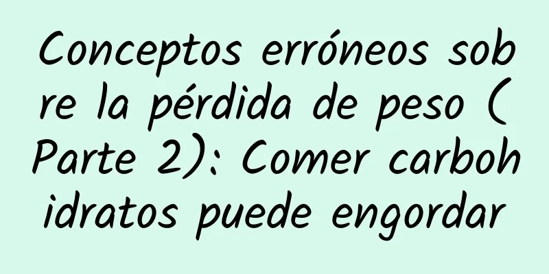 Conceptos erróneos sobre la pérdida de peso (Parte 2): Comer carbohidratos puede engordar
