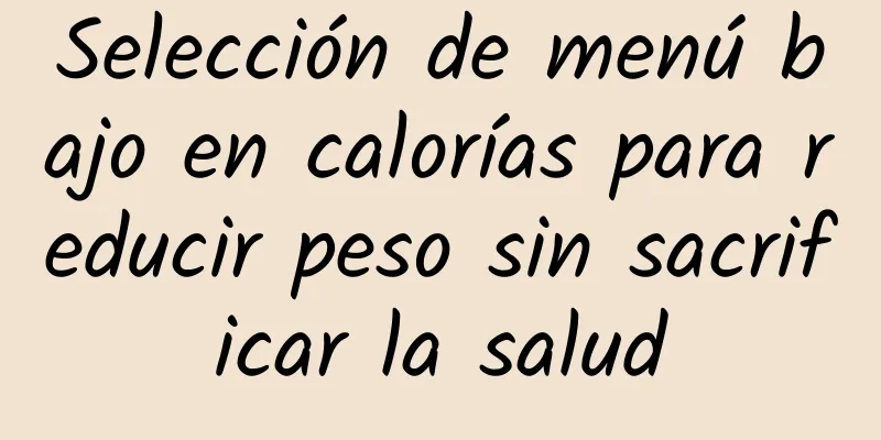 Selección de menú bajo en calorías para reducir peso sin sacrificar la salud