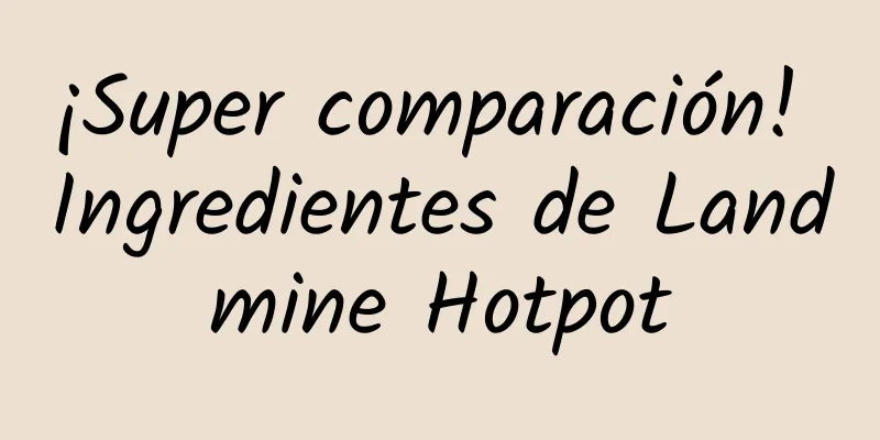 ¡Super comparación! Ingredientes de Landmine Hotpot