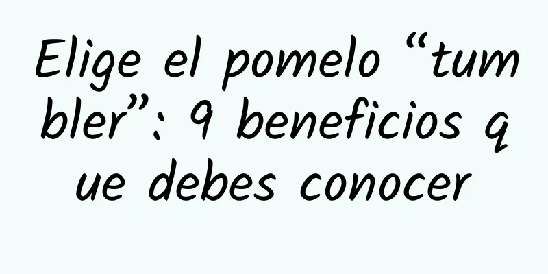 Elige el pomelo “tumbler”: 9 beneficios que debes conocer
