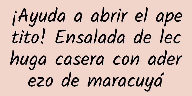 ¡Ayuda a abrir el apetito! Ensalada de lechuga casera con aderezo de maracuyá
