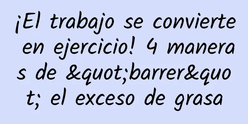 ¡El trabajo se convierte en ejercicio! 4 maneras de "barrer" el exceso de grasa