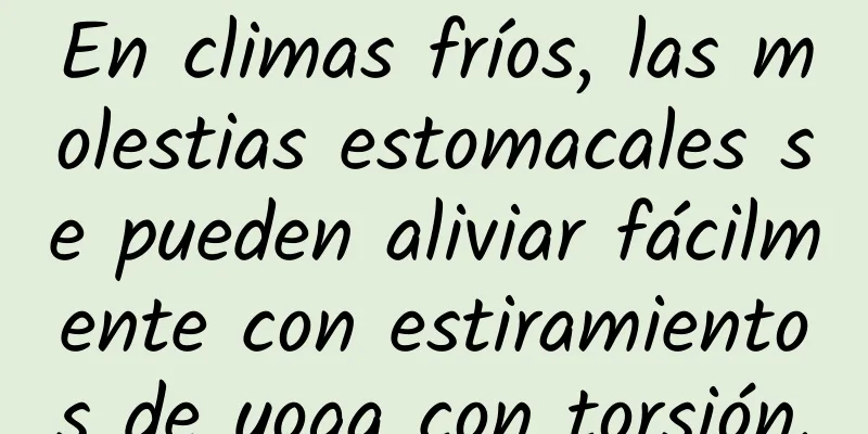 En climas fríos, las molestias estomacales se pueden aliviar fácilmente con estiramientos de yoga con torsión.