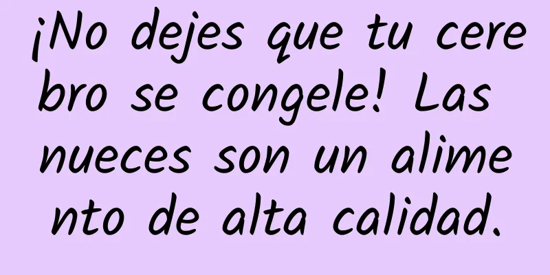 ¡No dejes que tu cerebro se congele! Las nueces son un alimento de alta calidad.