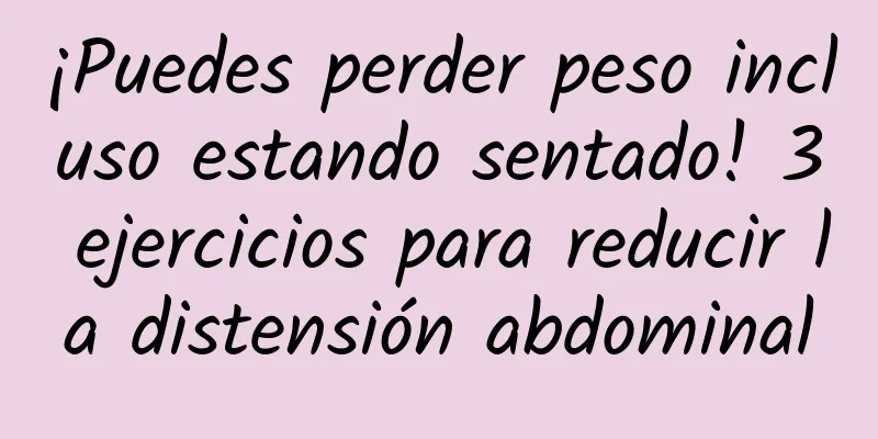 ¡Puedes perder peso incluso estando sentado! 3 ejercicios para reducir la distensión abdominal