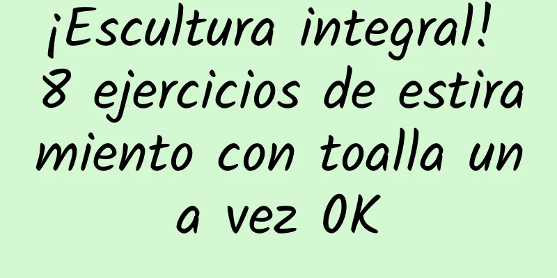 ¡Escultura integral! 8 ejercicios de estiramiento con toalla una vez 0K