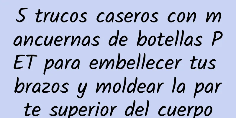 5 trucos caseros con mancuernas de botellas PET para embellecer tus brazos y moldear la parte superior del cuerpo