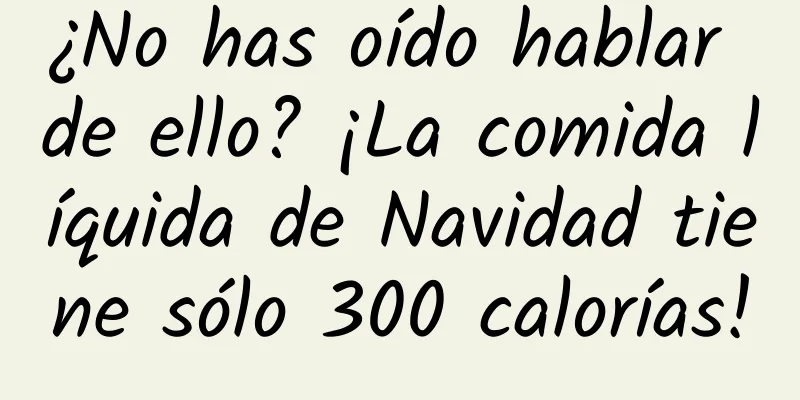 ¿No has oído hablar de ello? ¡La comida líquida de Navidad tiene sólo 300 calorías!