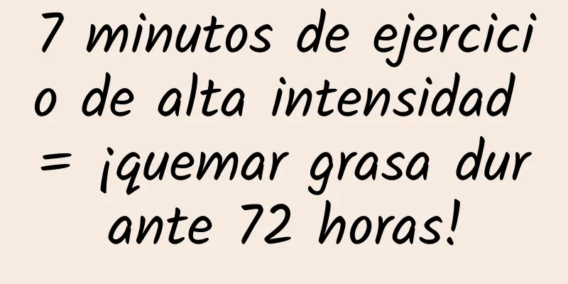 7 minutos de ejercicio de alta intensidad = ¡quemar grasa durante 72 horas!