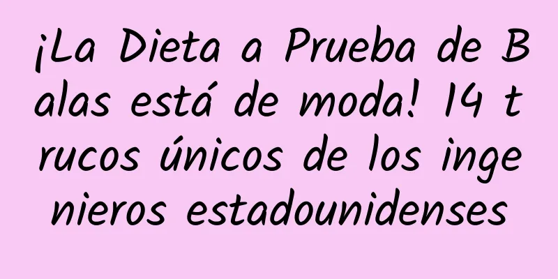 ¡La Dieta a Prueba de Balas está de moda! 14 trucos únicos de los ingenieros estadounidenses
