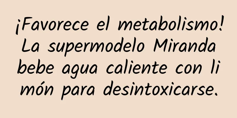 ¡Favorece el metabolismo! La supermodelo Miranda bebe agua caliente con limón para desintoxicarse.