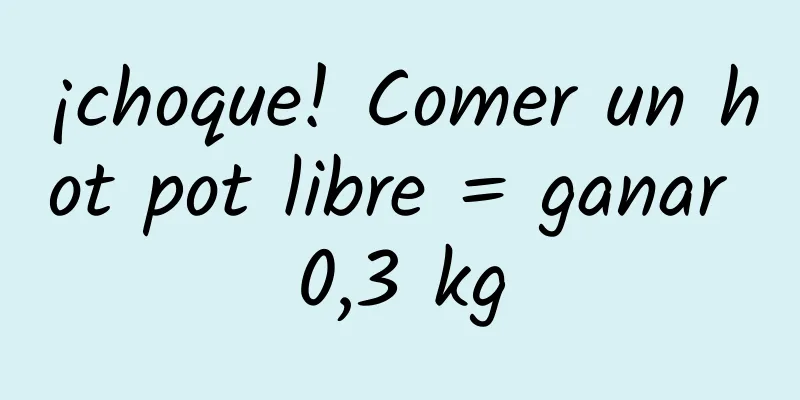 ¡choque! Comer un hot pot libre = ganar 0,3 kg